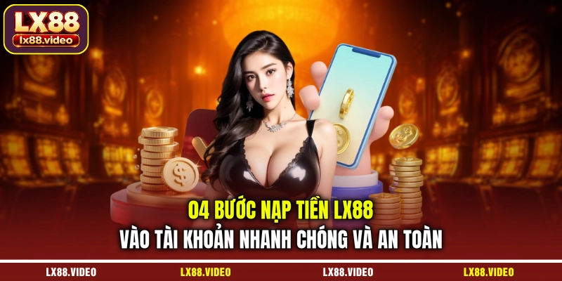 04-buoc-nap-tien-lx88-vao-tai-khoan-nhanh-chong-va-an-toan