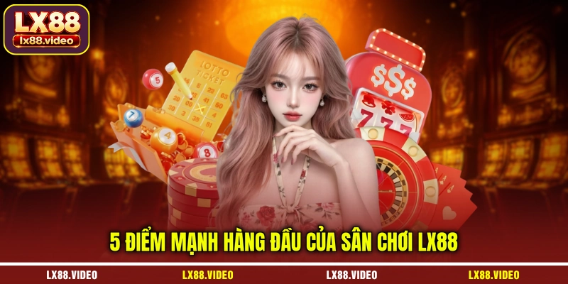 5-diem-manh-hang-dau-cua-san-choi-lx88