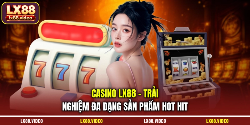 casino-lx88-trai-nghiem-da-dang-san-pham-hot-hit
