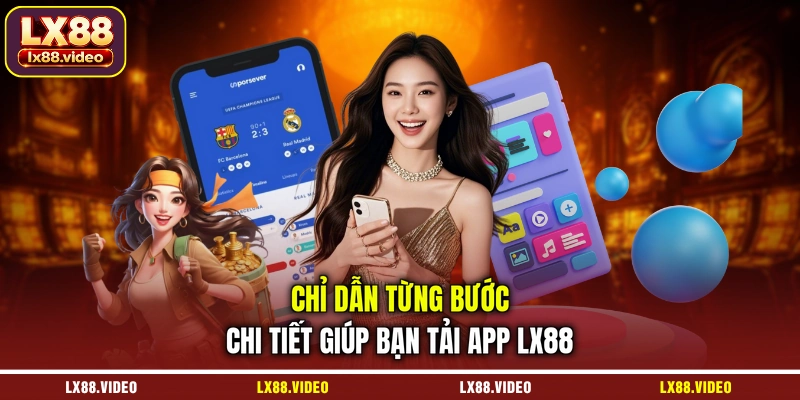 chi-dan-tung-buoc-chi-tiet-giup-ban-tai-app-lx88
