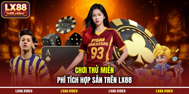 choi-thu-mien-phi-tich-hop-san-tren-lx88