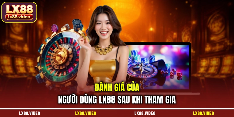 danh-gia-cua-nguoi-dung-lx88-sau-khi-tham-gia