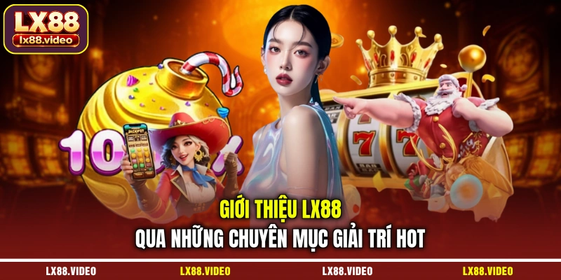 gioi-thieu-lx88-qua-nhung-chuyen-muc-giai-tri-hot