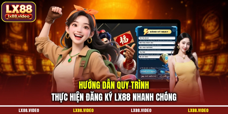 huong-dan-quy-trinh-thuc-hien-dang-ky-lx88-nhanh-chong